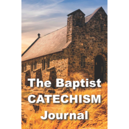 The Baptist Catechism Journal: Guided Journaling with Writing Prompts for Reformed Baptist Theology Bible Study