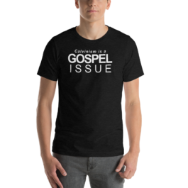 Calvinism is a Gospel Issue – Short-Sleeve Unisex T-Shirt